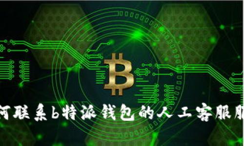 如何联系b特派钱包的人工客服服务