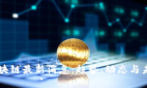 万象区块链最新消息：趋势、动态与未来展望