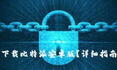 如何从官方网站下载比特派安卓版？详细指南与