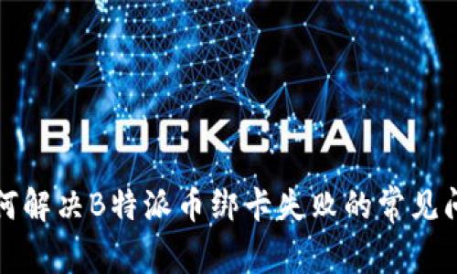 如何解决B特派币绑卡失败的常见问题