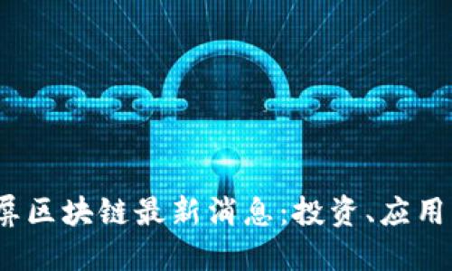 2023年大屏区块链最新消息：投资、应用与未来趋势