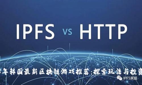 2023年韩国最新区块链游戏推荐：探索玩法与投资机会