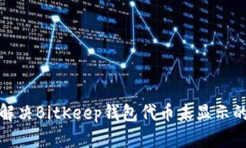 如何解决BitKeep钱包代币未显示的问题