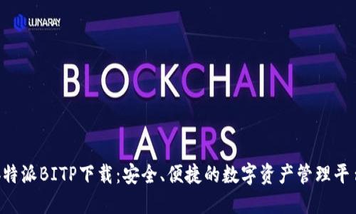 b特派BITP下载：安全、便捷的数字资产管理平台