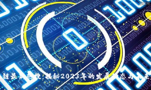 区块链最新热搜：揭秘2023年的发展动态与未来趋势