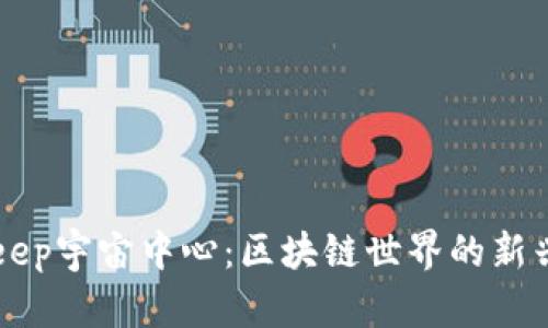 Bitkeep宇宙中心：区块链世界的新兴平台