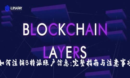 如何注销B特派账户信息：完整指南与注意事项