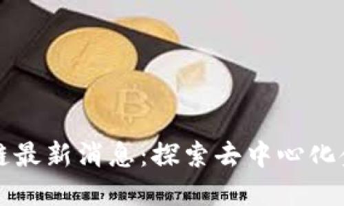 全民区块链最新消息：探索去中心化金融的未来