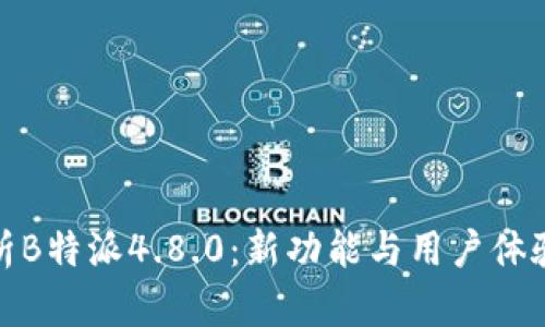全面解析B特派4.8.0：新功能与用户体验的升级