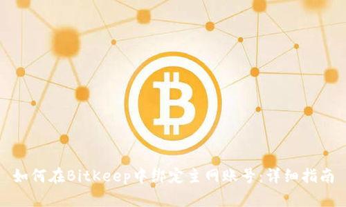 如何在BitKeep中绑定主网账号：详细指南