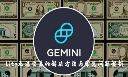 bitp无法交易的解决方法与常见问题解析
