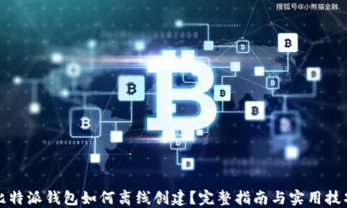 
比特派钱包如何离线创建？完整指南与实用技巧