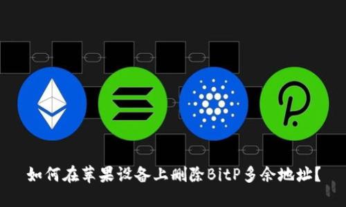 如何在苹果设备上删除BitP多余地址？
