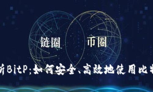 全面解析BitP：如何安全、高效地使用比特币钱包
