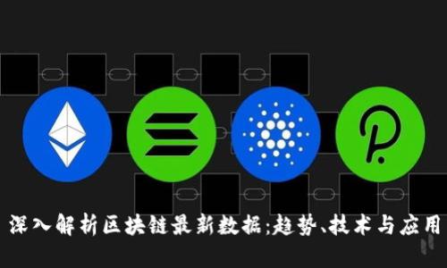 深入解析区块链最新数据：趋势、技术与应用