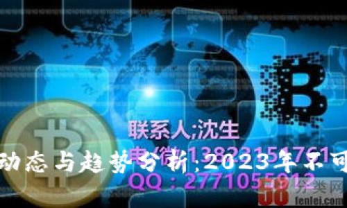 区块链最新动态与趋势分析：2023年不可错过的机遇