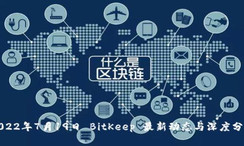 2022年7月19日 BitKeep 最新动态与深度分析