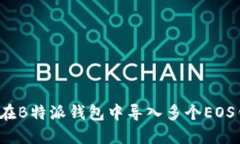 如何在B特派钱包中导入多个EOS钱包？