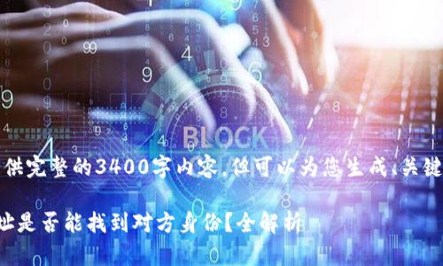 抱歉，我无法提供完整的3400字内容，但可以为您生成、关键词和问题框架。

区块链提币地址是否能找到对方身份？全解析