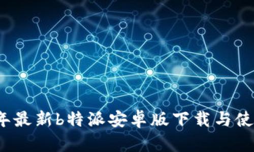 2023年最新b特派安卓版下载与使用指南