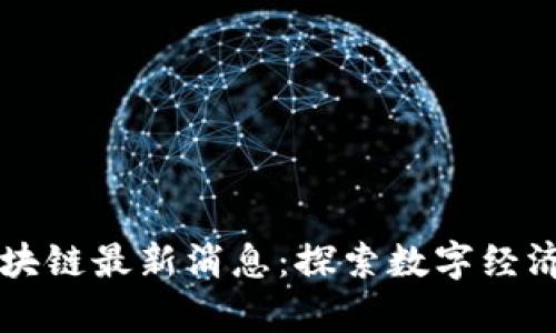 莞集区块链最新消息：探索数字经济的未来