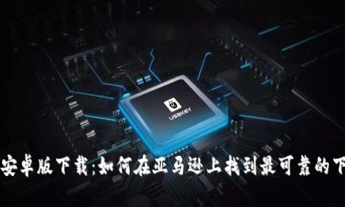 比特派安卓版下载：如何在亚马逊上找到最可靠的下载方式