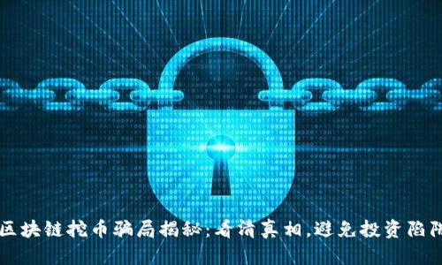 区块链挖币骗局揭秘：看清真相，避免投资陷阱