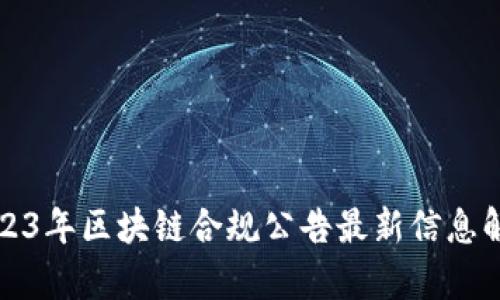 2023年区块链合规公告最新信息解析