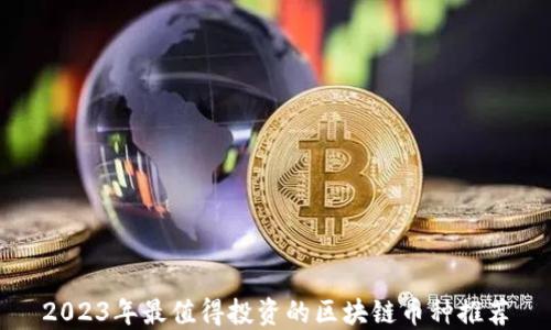 
2023年最值得投资的区块链币种推荐