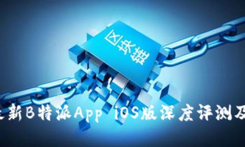 2023年最新B特派App iOS版深度评测及使用指南