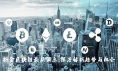 抖金区块链最新消息：深度解析趋势与机会