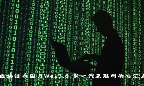 区块链币圈与Web3.0：新一代互联网的交汇点