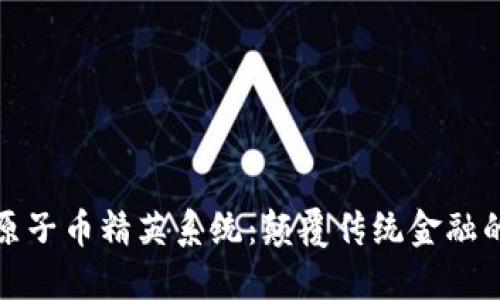 区块链原子币精英系统：颠覆传统金融的新革命