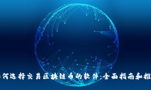如何选择交易区块链币的软件：全面指南和推荐