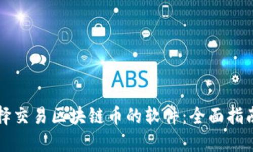 如何选择交易区块链币的软件：全面指南和推荐