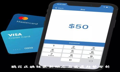 鹤岗区块链最新动态与发展趋势分析