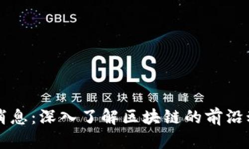 币圈最新消息：深入了解区块链的前沿动态与趋势