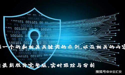 在这里提供一个的和相关关键词的示例，以及相关的内容结构框架。


海南区块链最新股价完整版，实时跟踪与分析