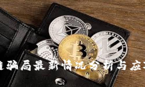 区块链骗局最新情况分析与应对策略