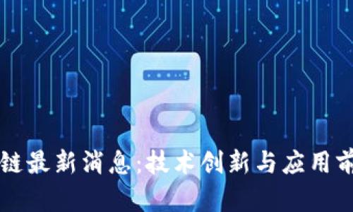 郑州区块链最新消息：技术创新与应用前景全解析