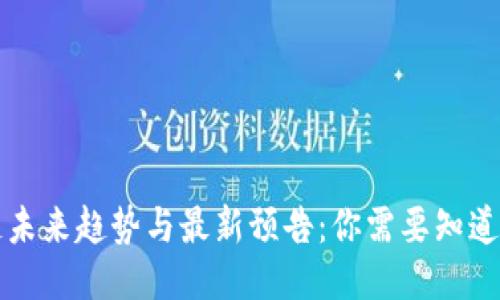 区块链未来趋势与最新预告：你需要知道的一切