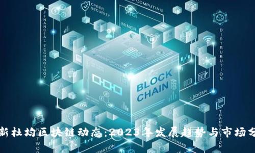 最新杜均区块链动态：2023年发展趋势与市场分析