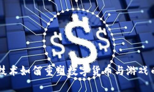 区块链技术如何重塑数字货币与游戏币的未来