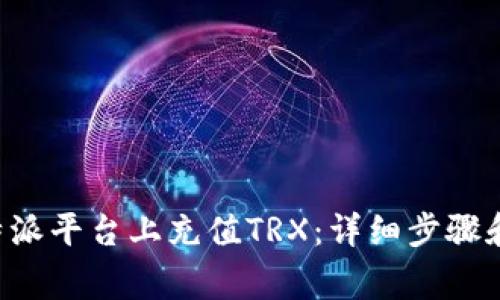 如何在B特派平台上充值TRX：详细步骤和注意事项