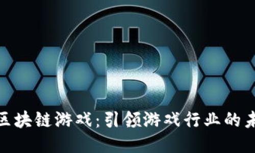 最新款区块链游戏：引领游戏行业的未来趋势