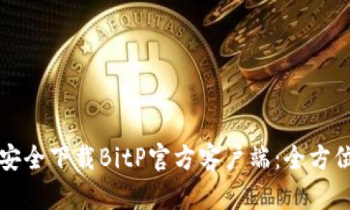 如何安全下载BitP官方客户端：全方位指南