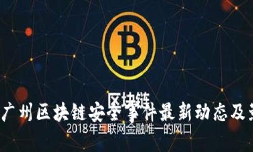 2023年广州区块链安全事件最新动态及影响分析