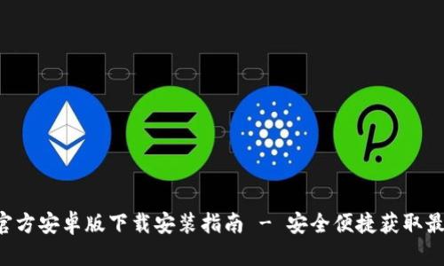 B特派官方安卓版下载安装指南 - 安全便捷获取最新版本