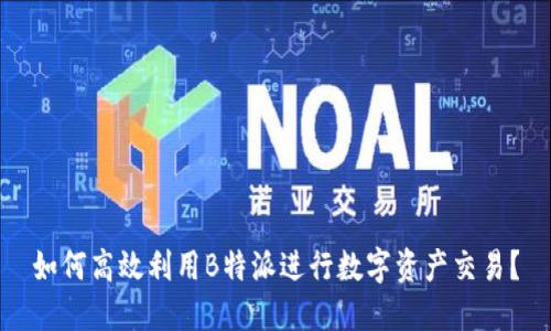 如何高效利用B特派进行数字资产交易？