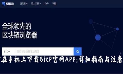 如何在手机上下载BitP官网APP：详细指南与注意事项